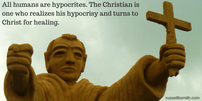All humans are hypocrites. The Christian is one who realizes his hypocrisy and turns to Christ for healing.