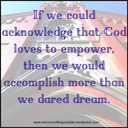 if-we-could-acknowledge-that-god-loves-to-empower-then-we-would-accomplish-more-than-we-dared-dream