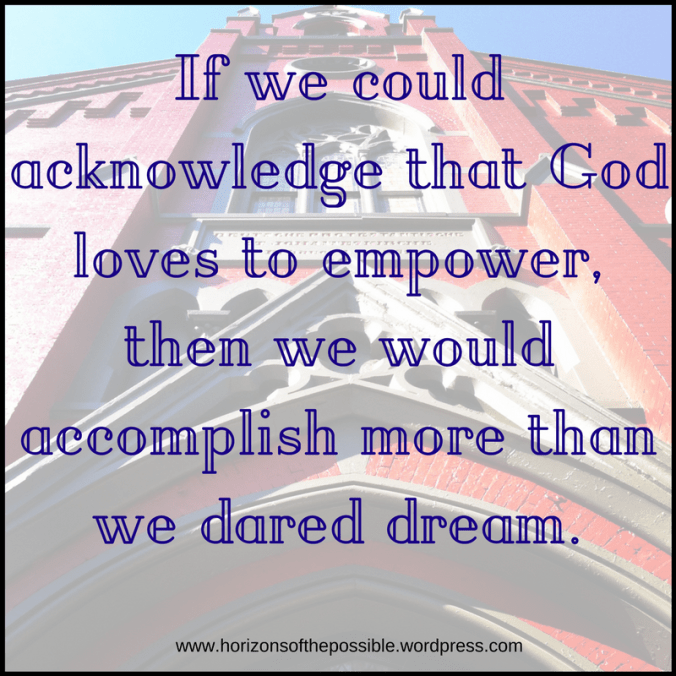 if-we-could-acknowledge-that-god-loves-to-empower-then-we-would-accomplish-more-than-we-dared-dream