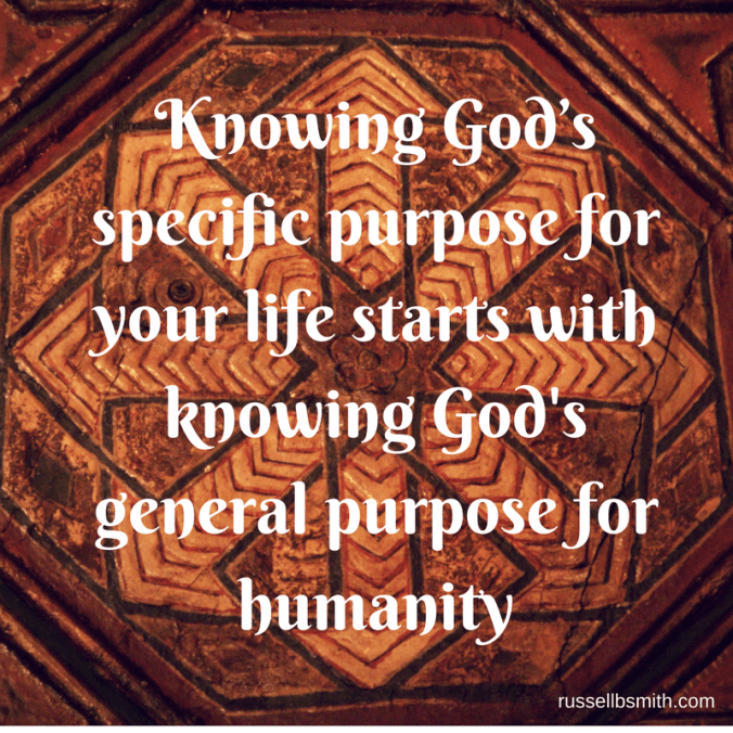 Knowing God_s specific purpose for your life starts with knowing God's general purpose for humanity