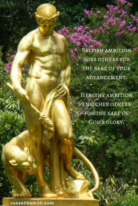 Selfish ambition robs others for the sake of your advancement. Healthy ambition enriches others for the sake of God_s glory.
