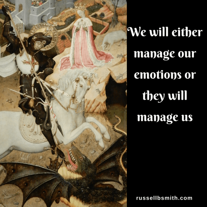 We will either manage our emotions or they will manage us