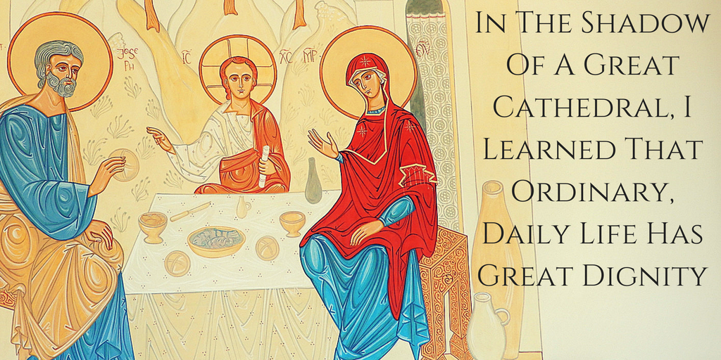 In The Shadow Of A Great Cathedral, I Learned That Ordinary, Daily Life Has Great Dignity