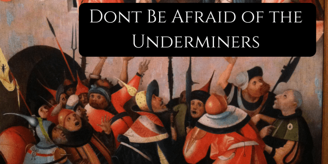 dont be afraid of the underminers